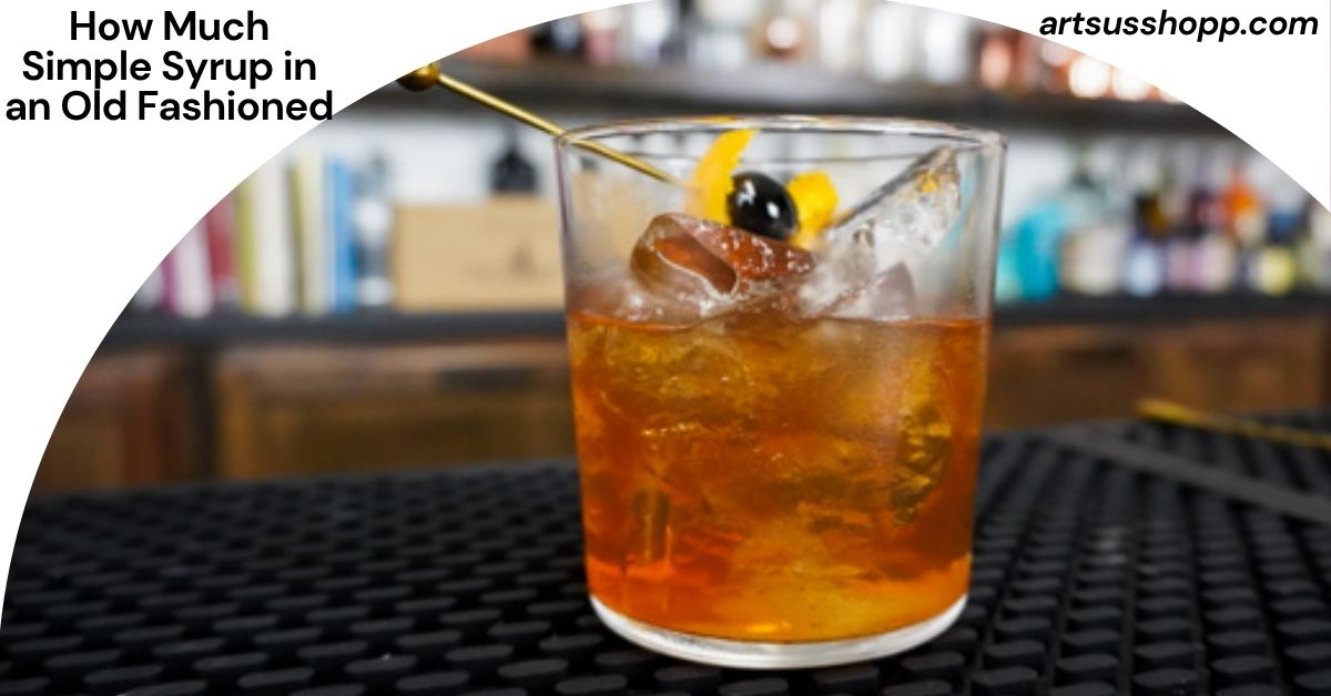 How Much Simple Syrup in an Old Fashioned