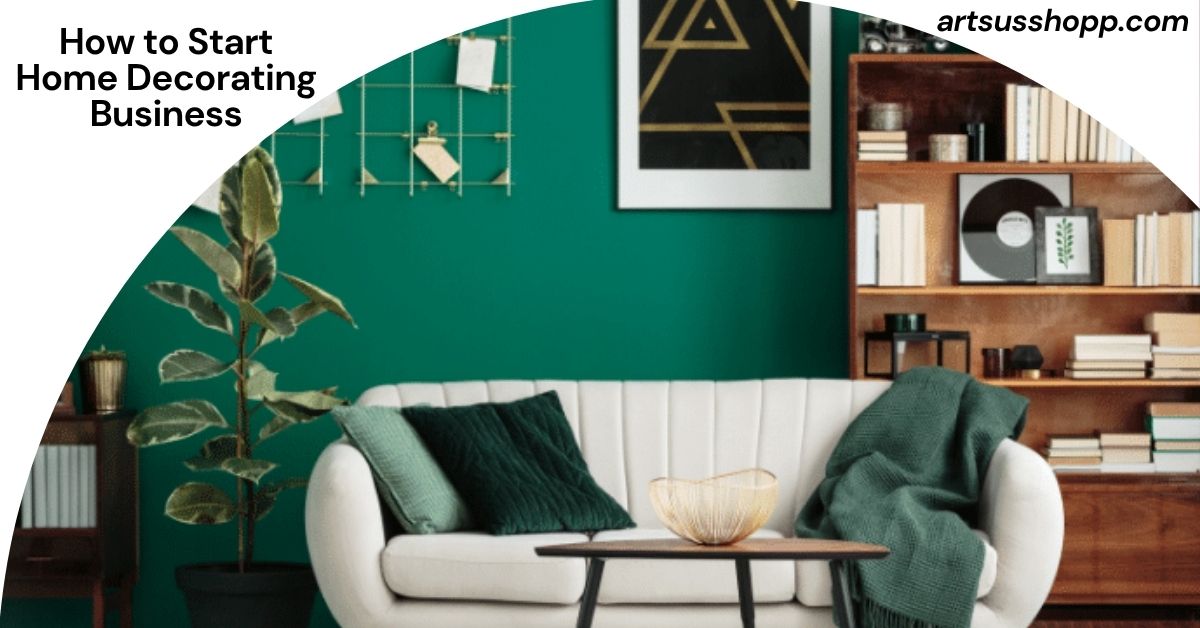 How to Start Home Decorating Business