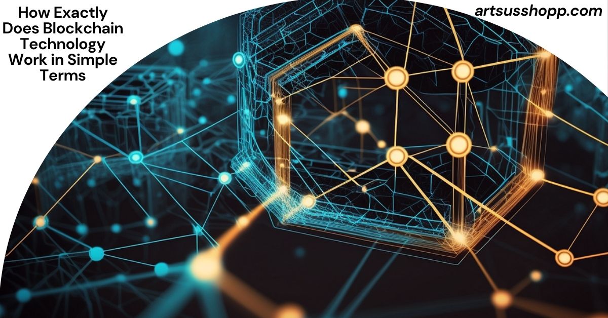 How Exactly Does Blockchain Technology Work in Simple Terms