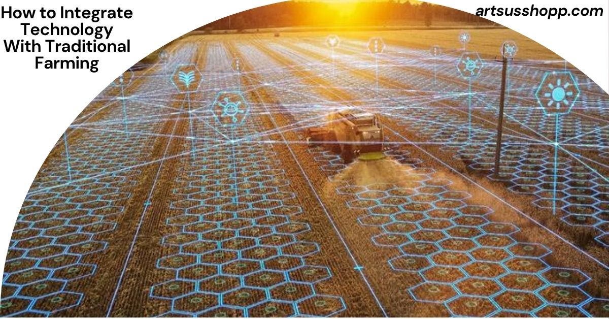 How to Integrate Technology With Traditional Farming