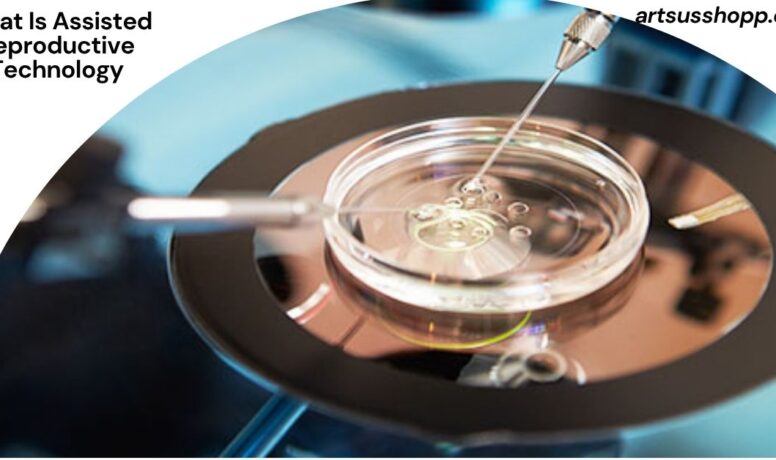 What Is Assisted Reproductive Technology