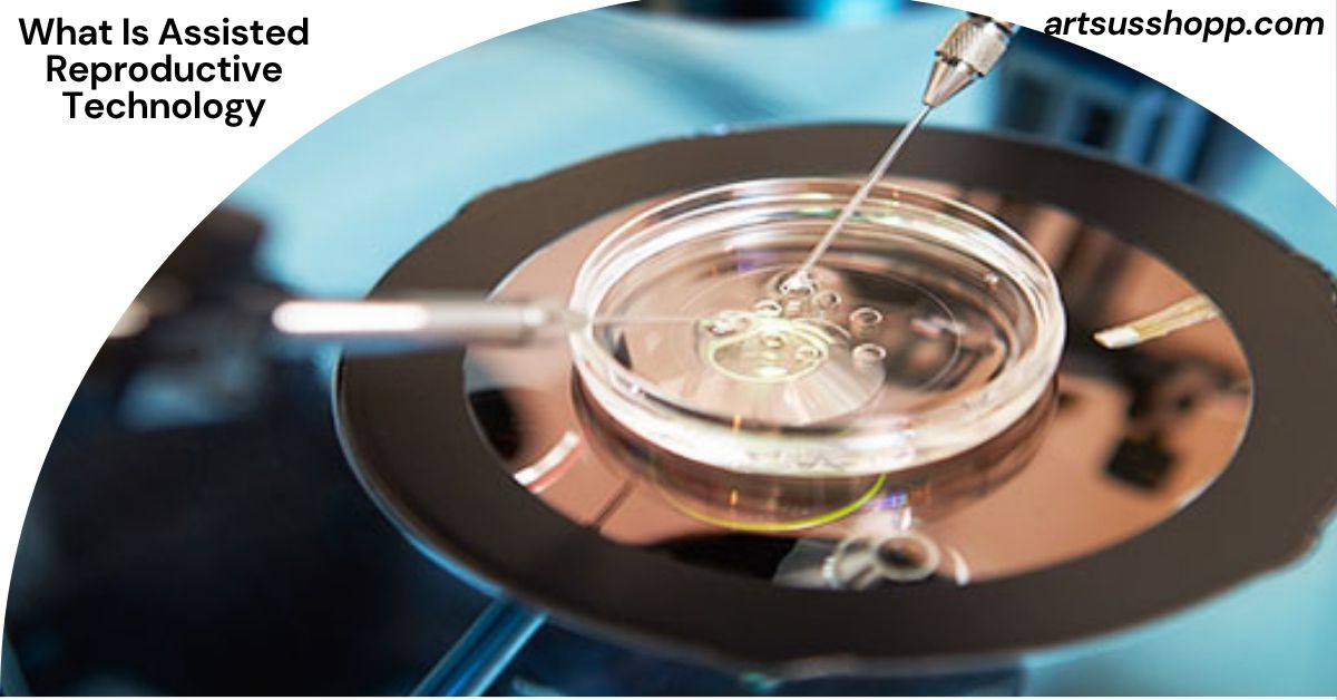 What Is Assisted Reproductive Technology