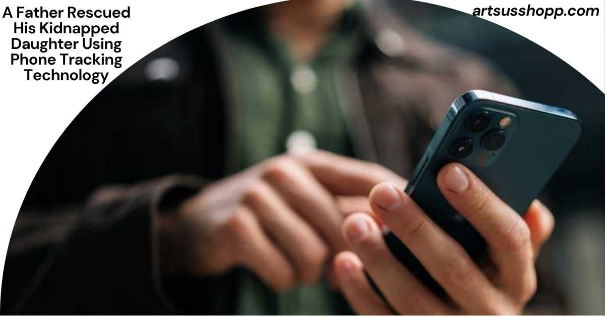 A Father Rescued His Kidnapped Daughter Using Phone Tracking Technology