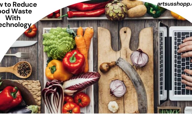 How to Reduce Food Waste With Technology